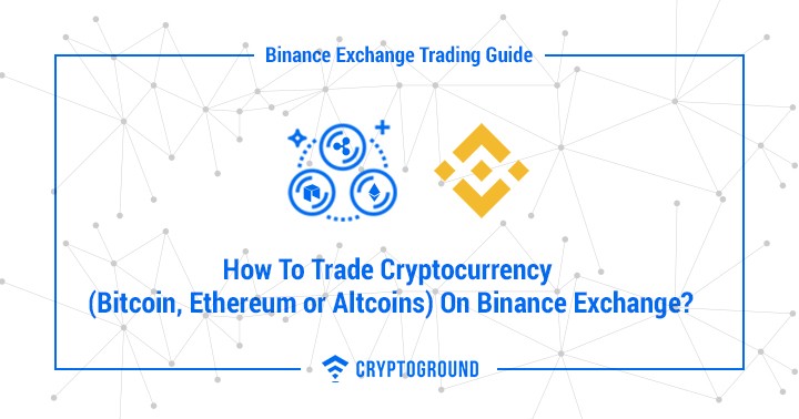 How To Trade Cryptocurrency (Bitcoin, Ethereum or Altcoins) On Binance Exchange?